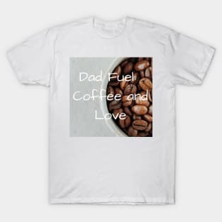 Dad's fuel: Coffee and love T-Shirt